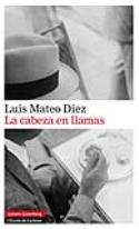 Narrar el sentido de la vida: La cabeza en llamas, de Luis Mateo Díez (Galaxia Gutenberg, 2012)
Luis Mateo Díez: La cabeza en llamas (Galaxia Gutenberg, 2012)