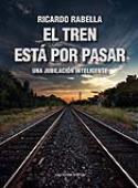 Si desea adquirir el libro de Ricardo Rabella, <i>El tren está por pasar</i>, pinche en la cubierta