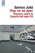 Santos Juliá: Hoy no es ayer. Ensayos sobre la España del siglo XX (por Justo Serna)