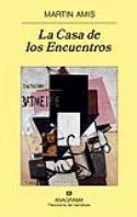 Martin Amis: La Casa de los Encuentros (Anagrama, 2008)