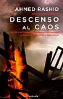 Ahmed Rashid: <i>Descenso al caos. EE.UU y el fracaso de la construcción nacional en Pakistán, Afganistán y Asia Central</i> (Península, 2009)