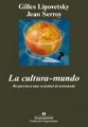 Gilles Lipovetsky y Jean Serroy: <i>La cultura-mundo. Respuesta a una sociedad desorientada</i> (Anagrama, 2010)
