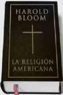 Harold Bloom: La Religión Americana (Taurus, 2009)