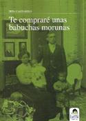 Pepa Cantarero: <i>Te compraré unas babuchas morunas</i> (Ediciones Carena, 2009)