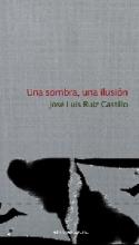 José Luis Ruiz: <i>Una sombra, una ilusión</i> (Ediciones Carena, 2010)
