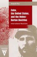 Joaquín Roy: &quot;Cuba, the United States and the Helms-Burton Doctrine: International Reactions&quot; (Gainesville, 2000)